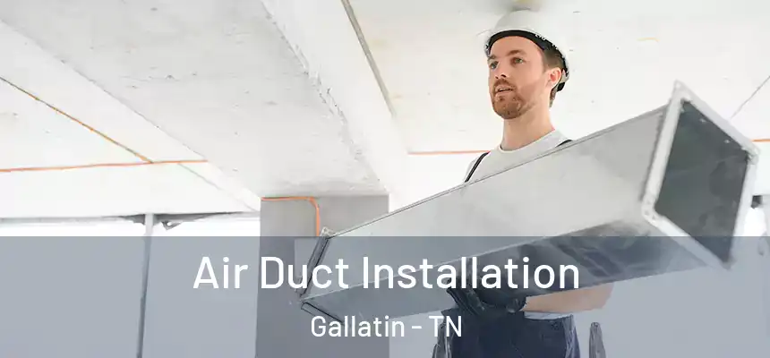  Air Duct Installation Gallatin - TN