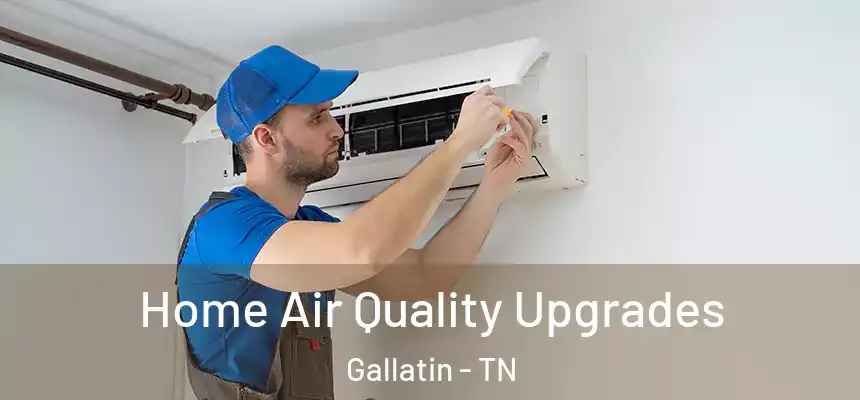  Home Air Quality Upgrades Gallatin - TN