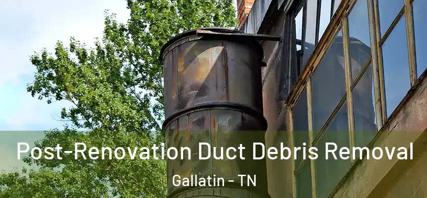 Post-Renovation Duct Debris Removal Gallatin - TN